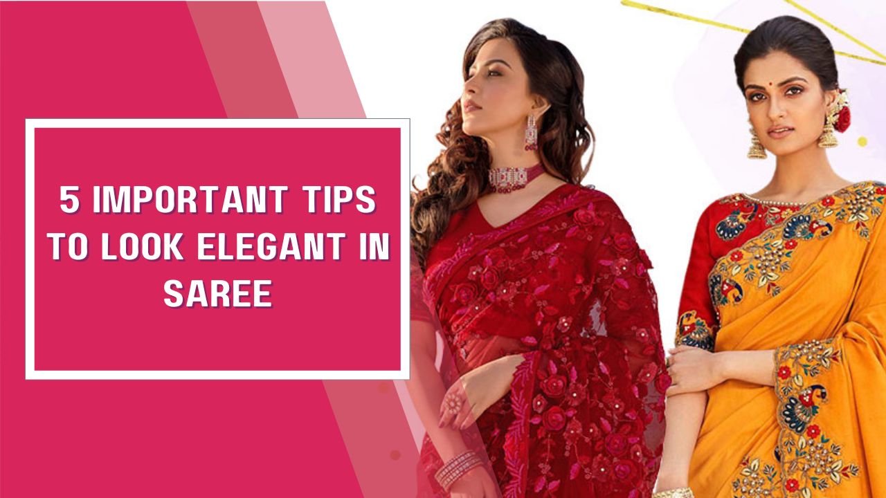 5 Important Tips to Look Elegant in Saree