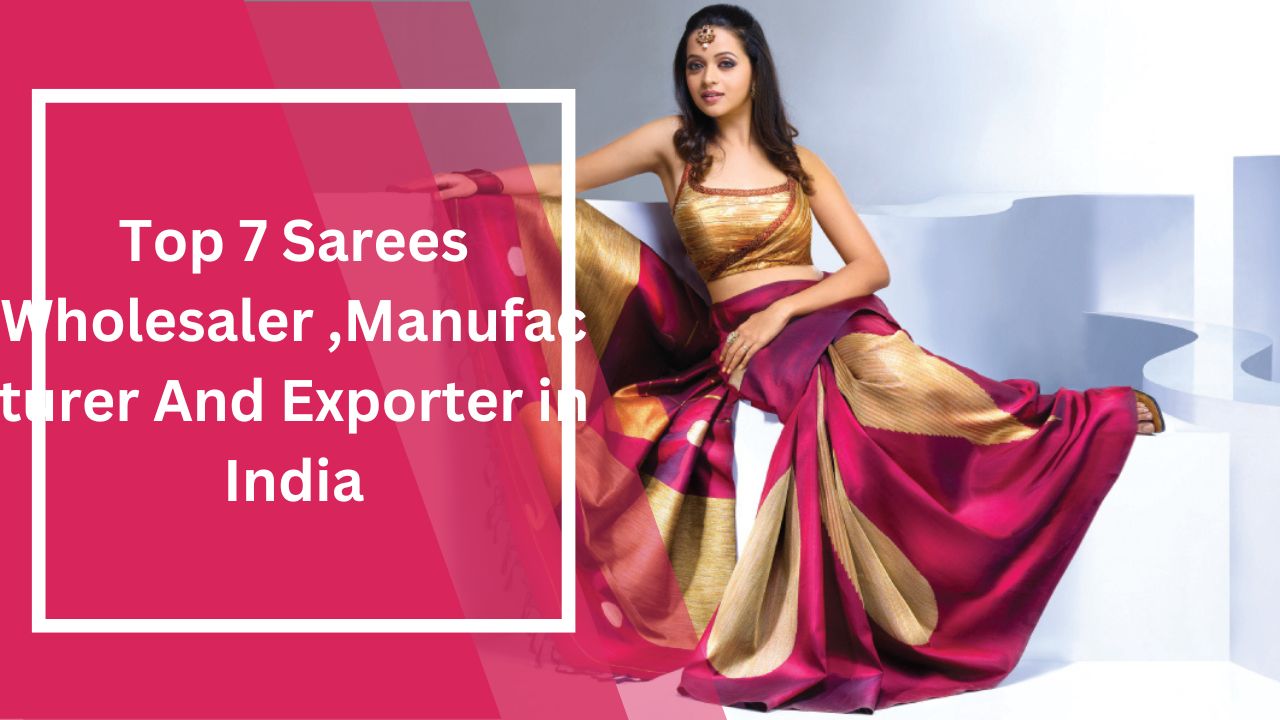 Top 7 Sarees Wholesaler ,Manufacturer And Exporter in India