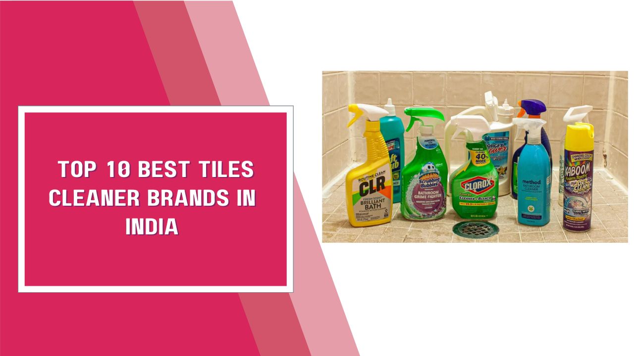  Top 10 Best Tiles Cleaner Brands In India