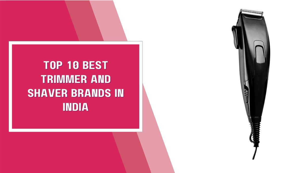 Top 10 Best Trimmer And Shaver Brands In India