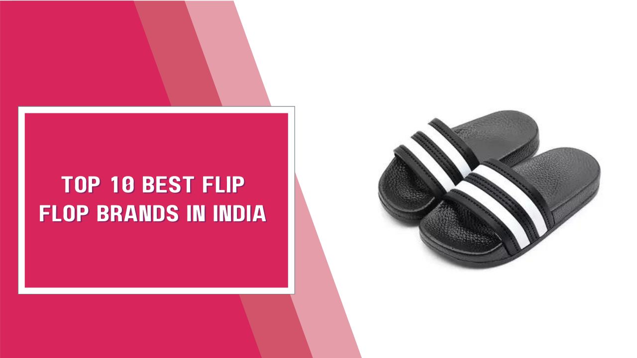 Top 10 Best Flip Flop Brands In India