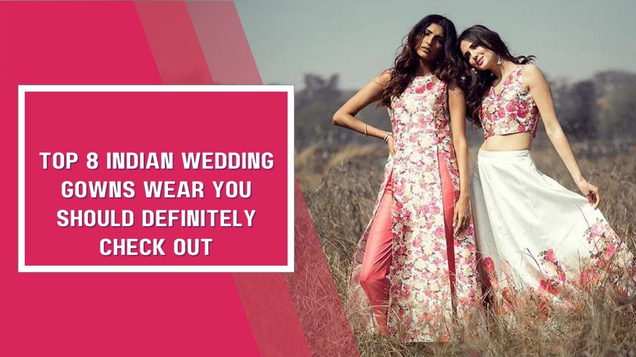Top 8 Indian Wedding Gowns Wear You Should Definitely Check Out