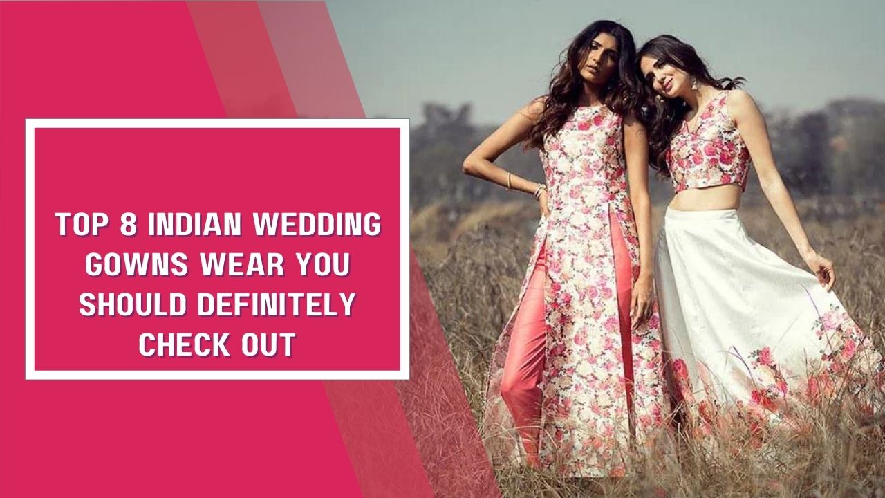 Top 8 Indian Wedding Gowns Wear You Should Definitely Check Out - Pumky